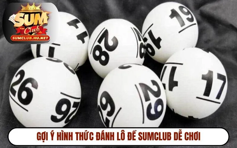 Các hình thức đánh lô đề SUMCLUB dễ chơi