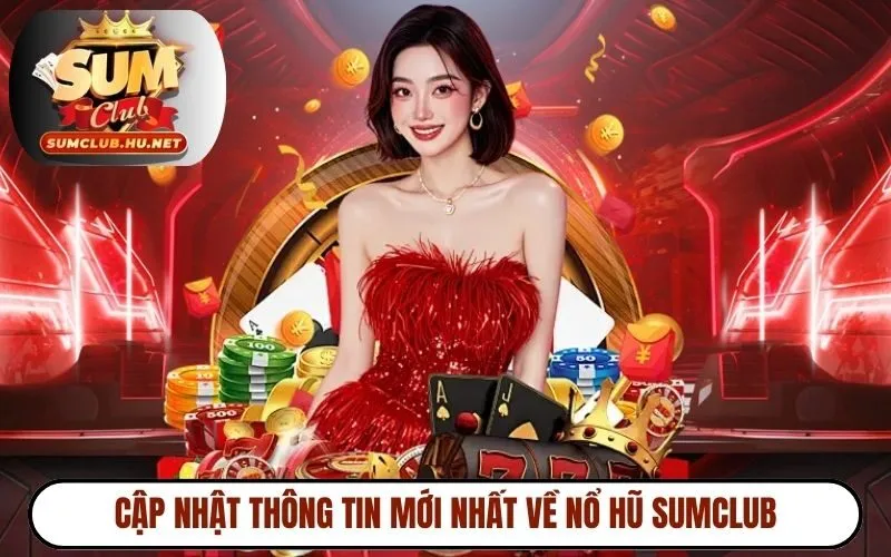 Cập nhật thông tin mới nhất về nổ hũ SUMCLUB