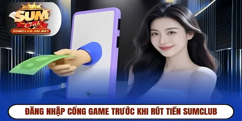 Đăng nhập cổng game trước khi rút tiền SUMCLUB