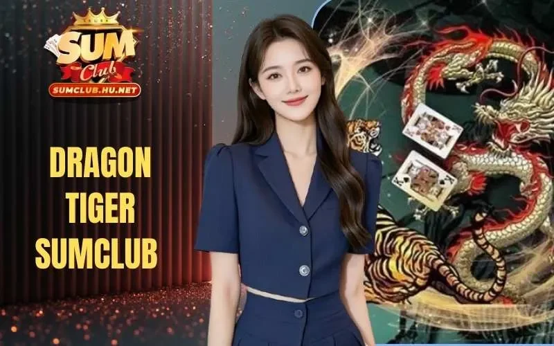 Dragon Tiger Sumclub | Phiên Bản Casino Trúng Thưởng Dễ