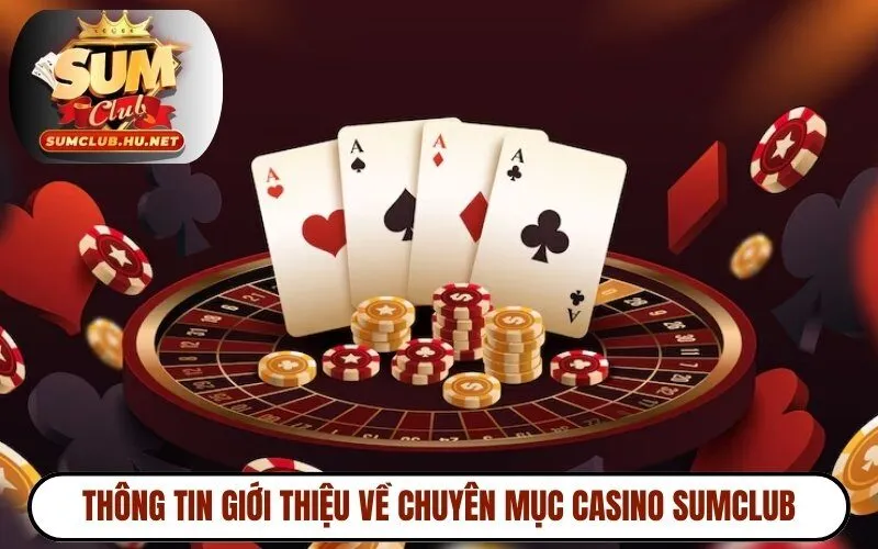 Thông tin giới thiệu về chuyên mục Casino Sumclub