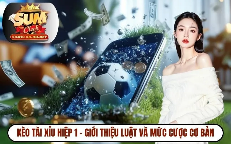 Kèo tài xỉu hiệp 1 - Giới thiệu luật và mức cược cơ bản