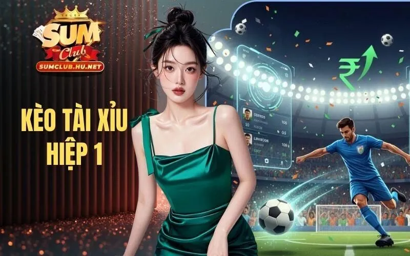 Kèo Tài Xỉu Hiệp 1 - Tổng Hợp 4 Mẹo Chốt Là Thắng Lớn