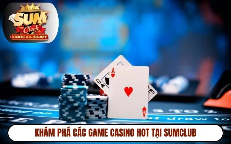 Khám phá các game Casino hot tại Sumclub