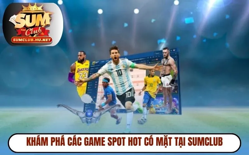 Khám phá các game spot hot đang có mặt tại Sumclub