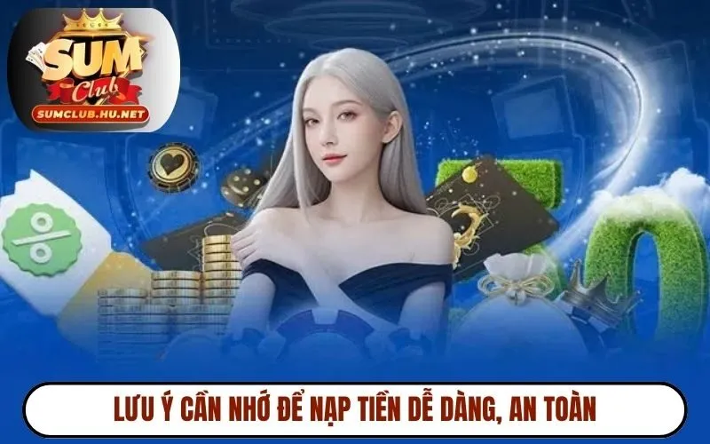 Lưu ý cần nhớ để nạp tiền dễ dàng, an toàn