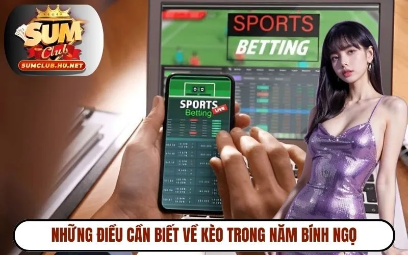 Những điều cần biết về kèo trong năm Bính Ngọ