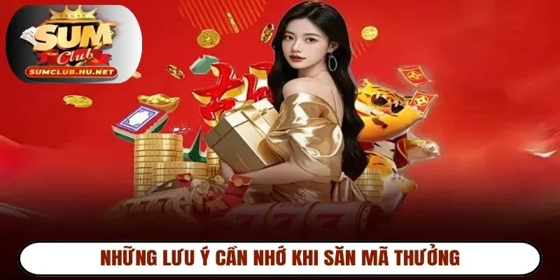 Những lưu ý cần nhớ khi săn mã thưởng