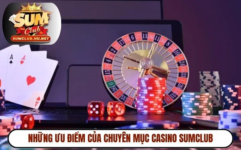 Những ưu điểm của chuyên mục Casino Sumclub