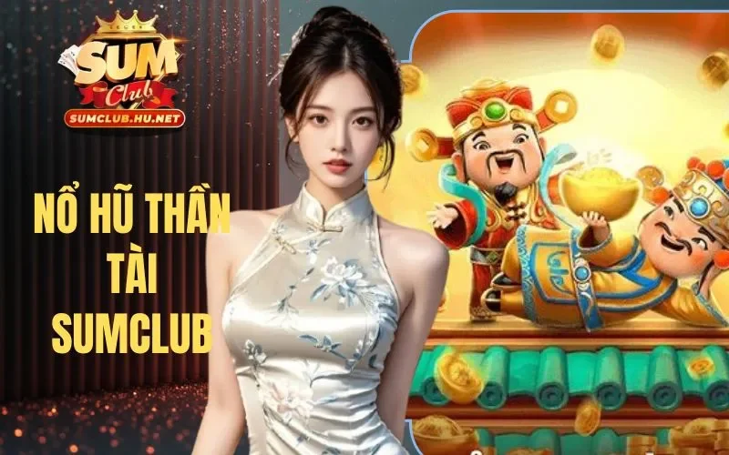 Nổ Hũ Thần Tài SUMCLUB | Kích Hoạt Lộc Vàng, Thưởng Cực To