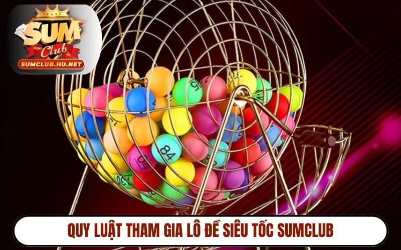 Quy luật tham gia lô đề siêu tốc SUMCLUB