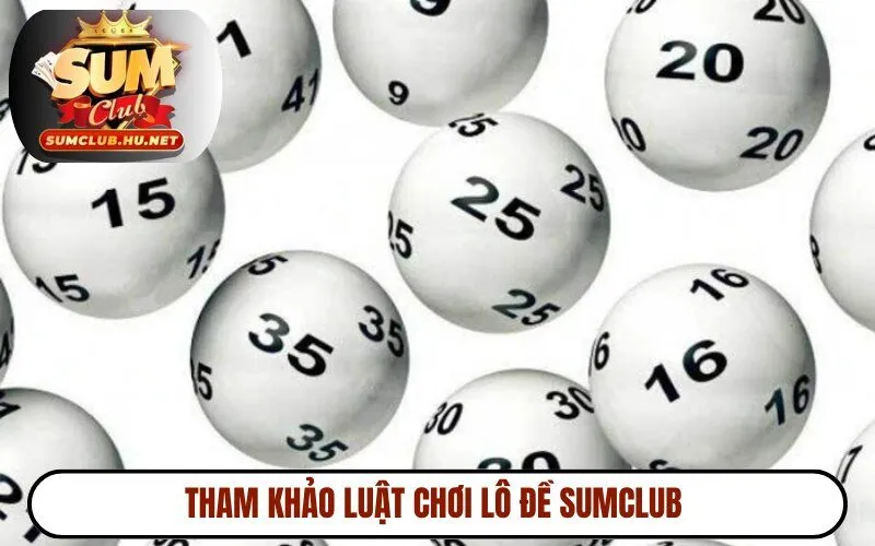 Tham khảo luật chơi lô đề SUMCLUB