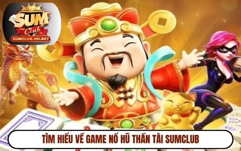 Tìm hiểu về game nổ hũ Thần Tài SUMCLUB