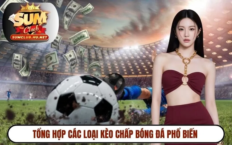 Tổng hợp các loại kèo chấp bóng đá phổ biến