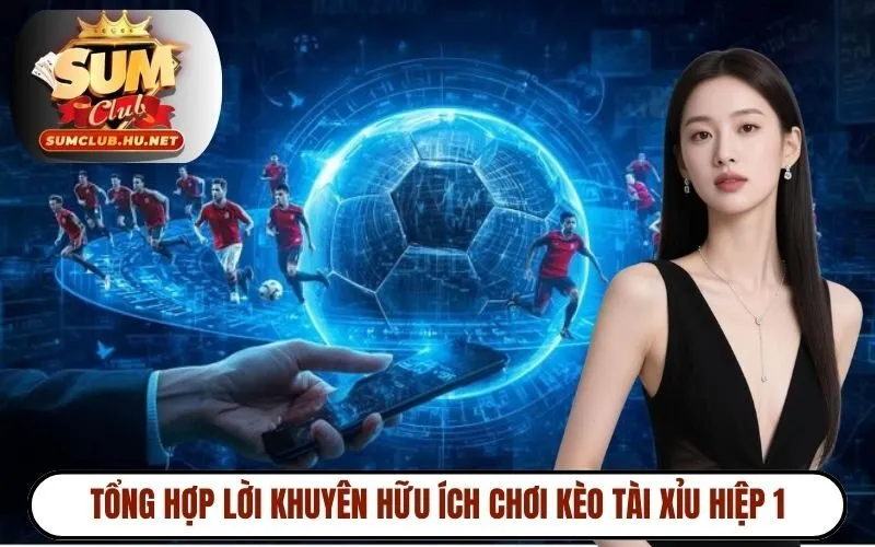 Tổng hợp lời khuyên hữu ích chơi kèo tài xỉu hiệp 1
