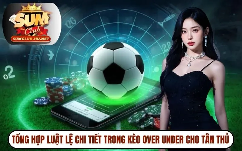 Tổng hợp luật lệ chi tiết trong kèo over under cho tân thủ