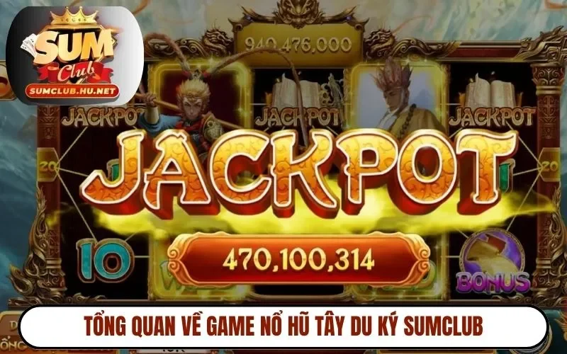 Tổng quan về game nổ hũ Tây Du Ký SUMCLUB