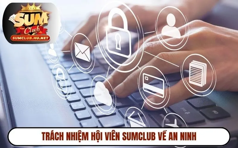 Trách nhiệm hội viên SUMCLUB về an ninh