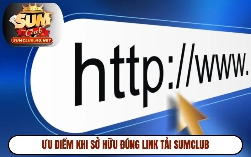 Ưu điểm khi sở hữu đúng link tải SUMCLUB